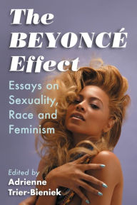 Title: The Beyonce Effect: Essays on Sexuality, Race and Feminism, Author: Adrienne Trier-Bieniek