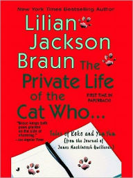 Title: The Private Life of the Cat Who...: Tales of Koko and Yum Yum from the Journal of James Mackintosh Qwilleran, Author: Lilian Jackson Braun