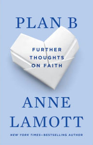 Title: Plan B: Further Thoughts on Faith, Author: Anne Lamott