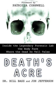 Title: Death's Acre : Inside the Legendary Forensic Lab the Body Farm-Where the Dead Do Tell Tales, Author: William Bass