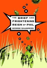 Title: The Brief and Frightening Reign of Phil, Author: George Saunders