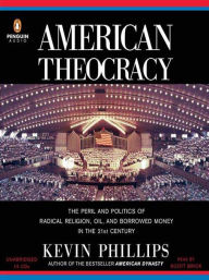 Title: American Theocracy: The Peril and Politics of Radical Religion, Oil, and Borrowed Money in the 21st Century, Author: Kevin Phillips