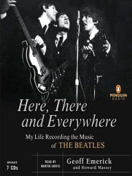 Title: Here, There and Everywhere: My Life Recording the Music of the Beatles, Author: Geoff Emerick