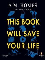 Title: This Book Will Save Your Life, Author: A. M. Homes