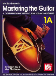 Title: Mastering the Guitar: A Comprehensive Method for Today's Guitarist!, Author: William Bay