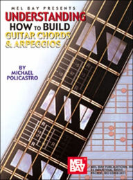 Title: Understanding How to Build Guitar Chords and Arpeggios, Author: Michael Policastro