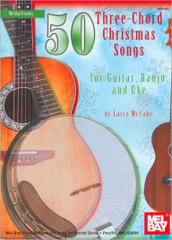 Title: 50 Three-Chord Christmas Songs for Guitar, Banjo and Uke, Author: Larry Mccabe