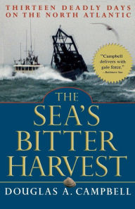 Title: The Sea's Bitter Harvest: Thirteen Deadly Days on the North Atlantic, Author: Douglas A. Campbell