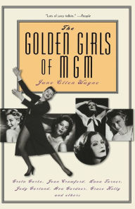 Title: The Golden Girls of MGM: Greta Garbo, Joan Crawford, Lana Turner, Judy Garland, Ava Gardner, Grace Kelly, and Others, Author: Jane Ellen Wayne