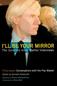 Title: I'll Be Your Mirror: The Selected Andy Warhol Interviews, Author: Kenneth Goldsmith
