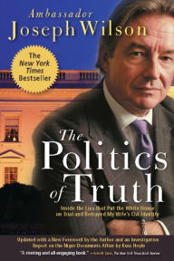 Title: The Politics of Truth: Inside the Lies That Put the White House on Trial and Betrayed My Wife's CIA Identity, Author: Joseph Wilson