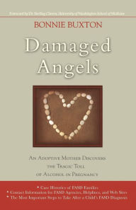 Title: Damaged Angels: An Adoptive Mother Discovers the Tragic Toll of Alcohol in Pregnancy, Author: Bonnie Buxton