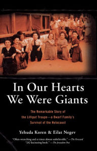 Title: In Our Hearts We Were Giants: The Remarkable Story of the Lilliput Troupe-A Dwarf Family's Survival of the Holocaust, Author: Yehuda Koren