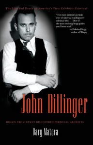 Title: John Dillinger: The Life and Death of America's First Celebrity Criminal, Author: Dary Matera