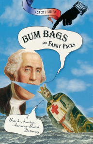 Title: Bum Bags and Fanny Packs: A British-American American-British Dictionary, Author: Jeremy Smith