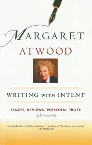 Title: Writing with Intent: Essays, Reviews, Personal Prose 1983-2005, Author: Margaret Atwood