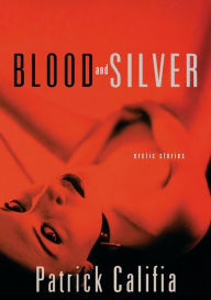 Title: Blood and Silver: Erotic Stories, Author: Patrick Califia