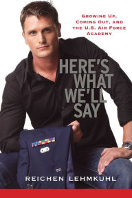 Title: Here's What We'll Say: Growing Up, Coming Out, and the U.S. Air Force Academy, Author: Reichen Lehmkul
