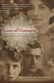Title: Lover of Unreason: Assia Wevill, Sylvia Plath's Rival and Ted Hughes' Doomed Love, Author: Yehuda Koren