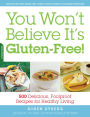 You Won't Believe It's Gluten-Free!: 500 Delicious, Foolproof Recipes for Healthy Living