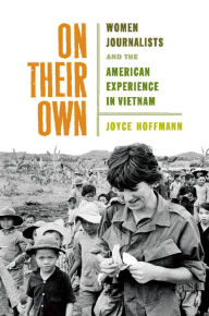 Title: On Their Own: Women Journalists and the American Experience in Vietnam, Author: Joyce Hoffmann