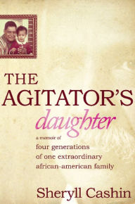 Title: The Agitator's Daughter: A Memoir of Four Generations of One Extraordinary African-American Family, Author: Sheryll Cashin