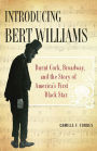 Introducing Bert Williams: Burnt Cork, Broadway, and the Story of America's First Black Star