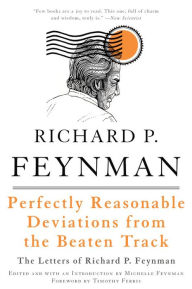 Title: Perfectly Reasonable Deviations from the Beaten Track: The Letters of Richard P. Feynman, Author: Richard P. Feynman