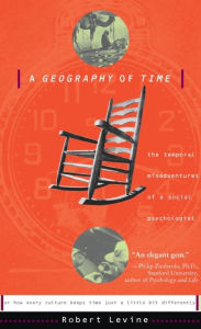 Title: A Geography Of Time: On Tempo, Culture, And The Pace Of Life, Author: Robert N. Levine