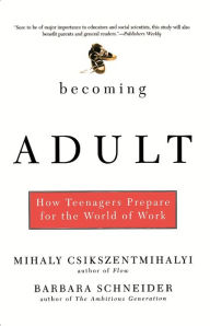 Title: Becoming Adult: How Teenagers Prepare For The World Of Work, Author: Mihaly Csikszentmihalyi