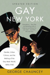 Title: Gay New York: Gender, Urban Culture, and the Making of the Gay Male World, 1890-1940, Author: George Chauncey