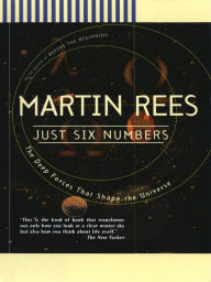 Title: Just Six Numbers: The Deep Forces That Shape The Universe, Author: Martin Rees