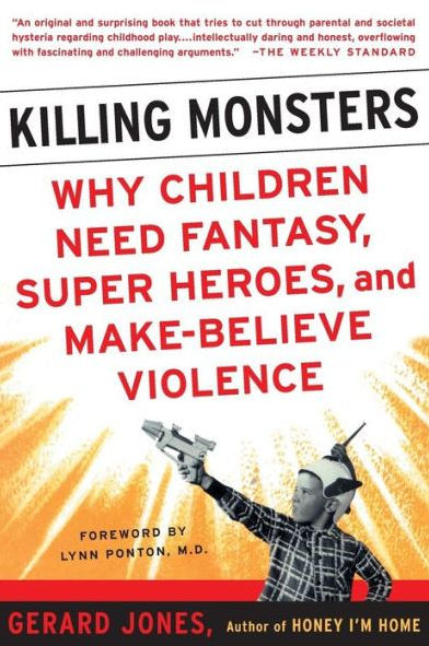 Killing Monsters: Why Children Need Fantasy, Super Heroes, and Make-Believe Violence