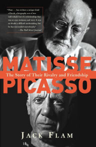 Title: Matisse and Picasso: The Story of Their Rivalry and Friendship, Author: Jack Flam