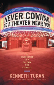 Title: Never Coming to a Theater Near You: A Celebration of a Certain Kind of Movie, Author: Kenneth Turan