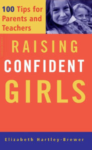 Title: Raising Confident Girls: 100 Tips For Parents And Teachers, Author: Elizabeth Hartley-Brewer