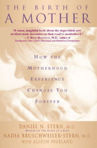 Title: The Birth Of A Mother: How The Motherhood Experience Changes You Forever, Author: Daniel N Stern