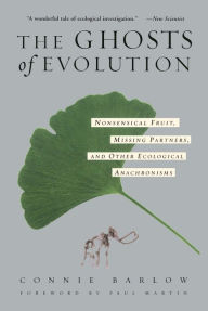 Title: The Ghosts Of Evolution: Nonsensical Fruit, Missing Partners, and Other Ecological Anachronisms, Author: Connie Barlow