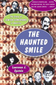 Title: The Haunted Smile: The Story Of Jewish Comedians In America, Author: Lawrence J. Epstein