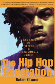 Title: The Hip-Hop Generation: Young Blacks and the Crisis in African-American Culture, Author: Bakari Kitwana