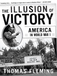 Title: The Illusion Of Victory: America In World War I, Author: Thomas Fleming