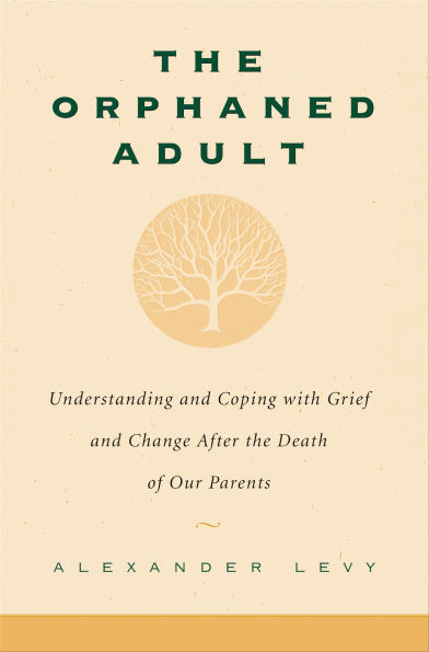 The Orphaned Adult: Understanding And Coping With Grief And Change After The Death Of Our Parents