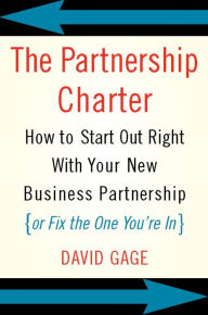 Title: The Partnership Charter: How To Start Out Right With Your New Business Partnership (or Fix The One You're In), Author: David Gage