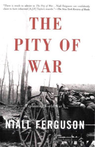 Title: The Pity of War: Explaining World War I, Author: Niall Ferguson
