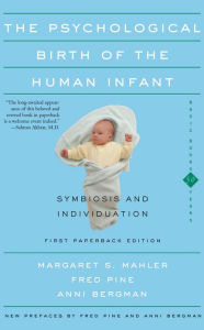 Title: The Psychological Birth Of The Human Infant Symbiosis And Individuation, Author: Margaret S. Mahler