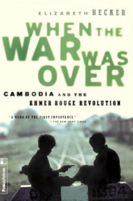 Title: When The War Was Over: Cambodia And The Khmer Rouge Revolution, Author: Elizabeth Becker