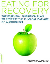 Title: The Eating for Recovery: The Essential Nutrition Plan to Reverse the Physical Damage of Alcoholism, Author: Molly Siple