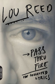 Title: Pass Thru Fire: The Collected Lyrics, Author: Lou Reed