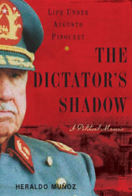 Title: The Dictator's Shadow: Life Under Augusto Pinochet, Author: Heraldo Munoz