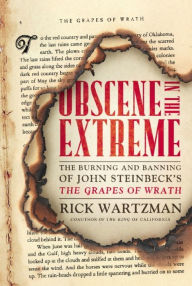 Title: Obscene in the Extreme: The Burning and Banning of John Steinbeck's The Grapes of Wrath, Author: Rick Wartzman